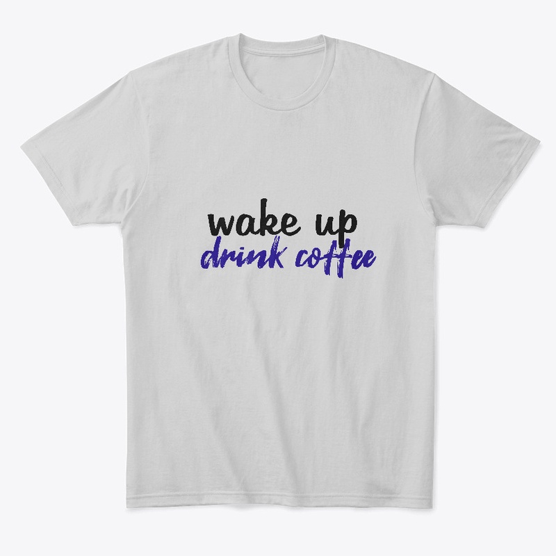 Wake Up And Drink Coffee