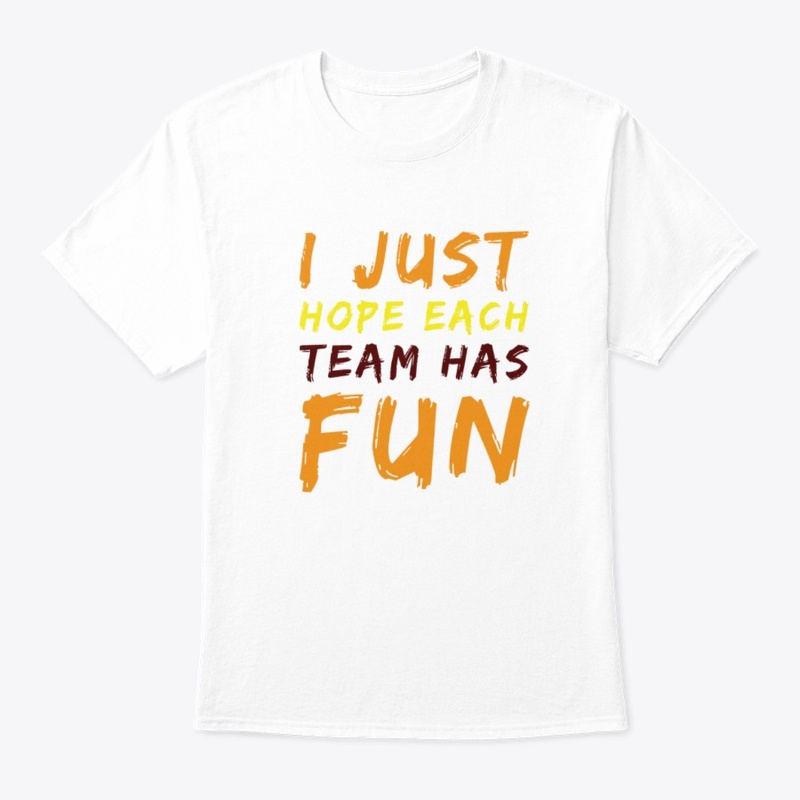 I Just Hope Each Team Has Fun