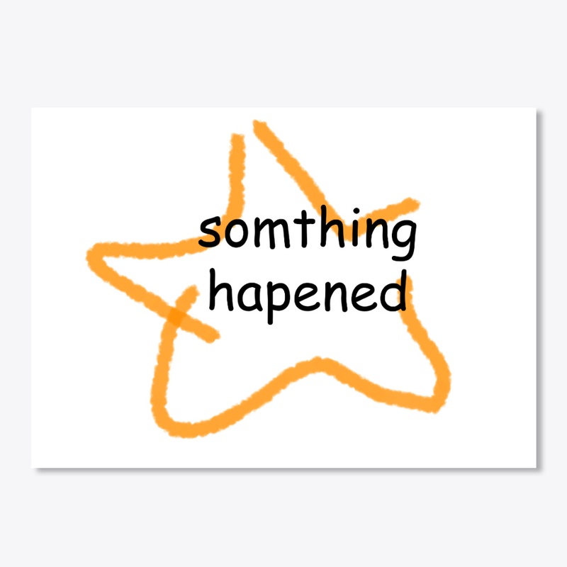 Somthing Hapened