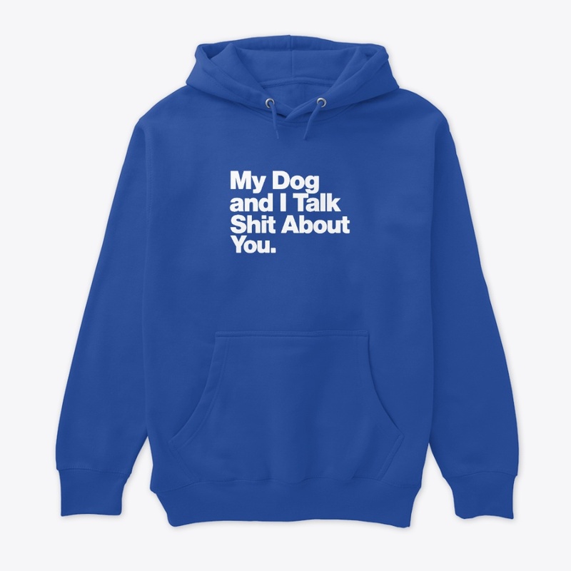 My Dog and I Talk Shit About You