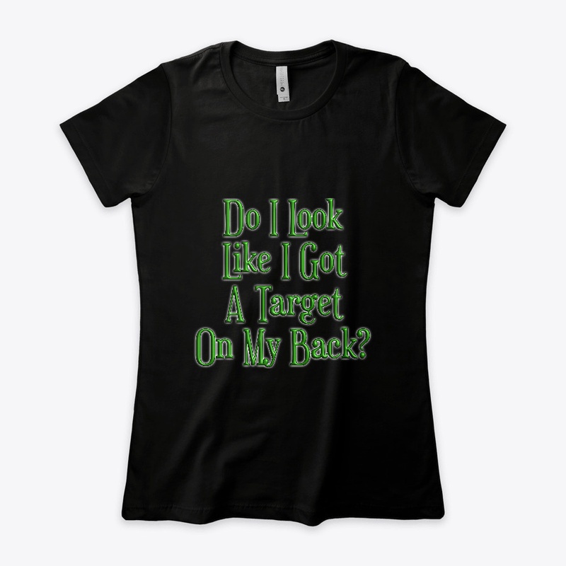 Do I Look LIke I Got A Target On My Back