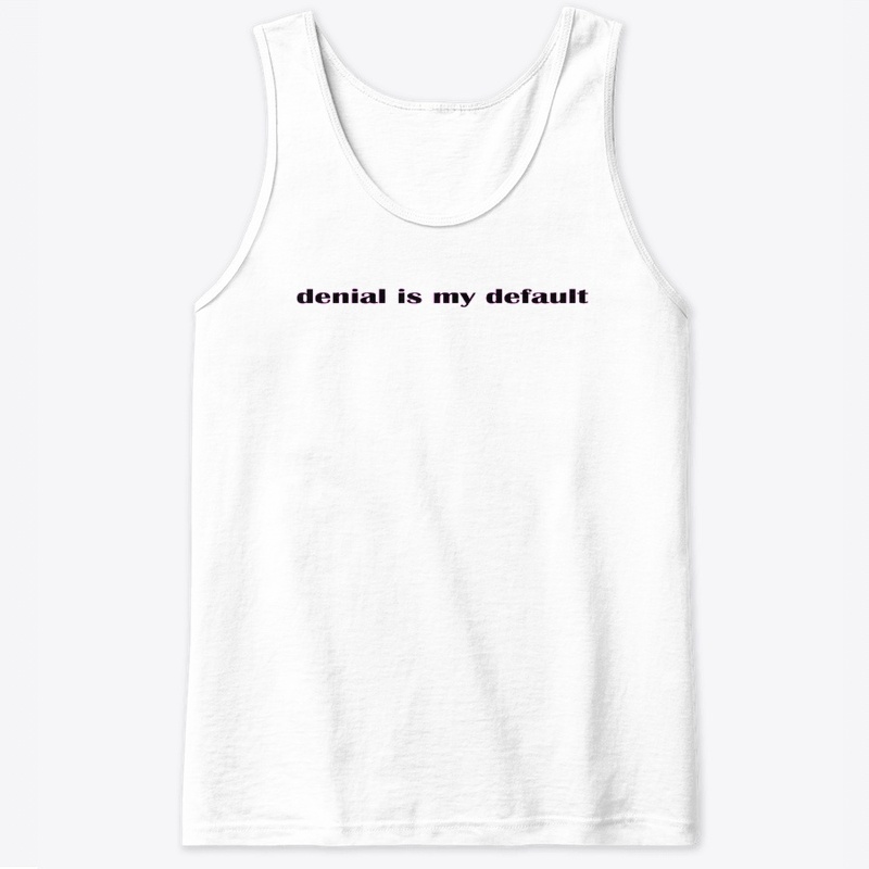 denial is my default