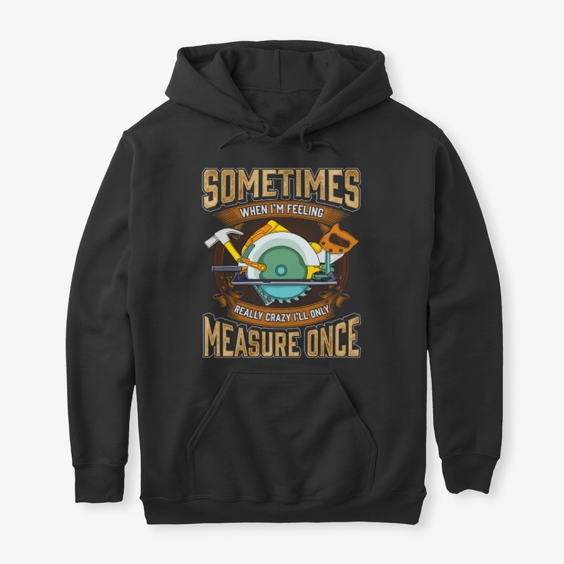 Funny Carpenter Gift, Only Measure Once