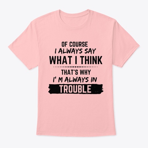 I Always Say What I Think Pale Pink T-Shirt Front