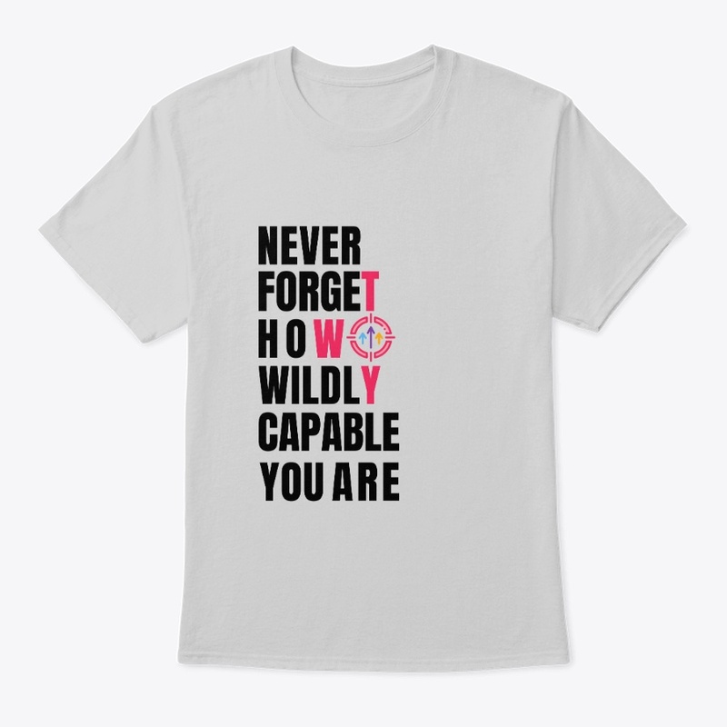 Never forget how wildly capable you are.