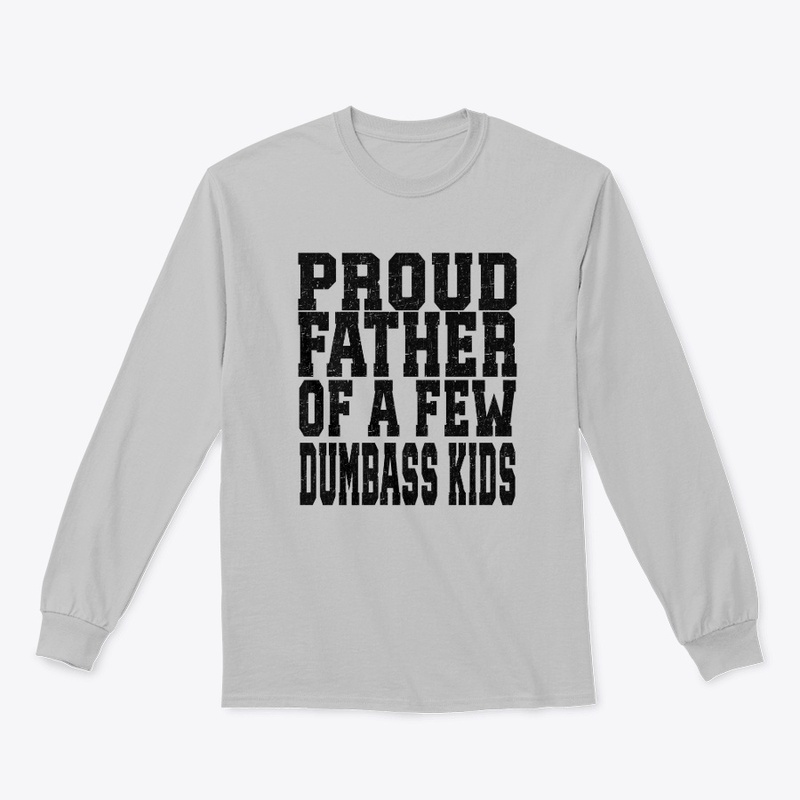 PROUD FATHER OF A FEW DUMBASS KIDS 