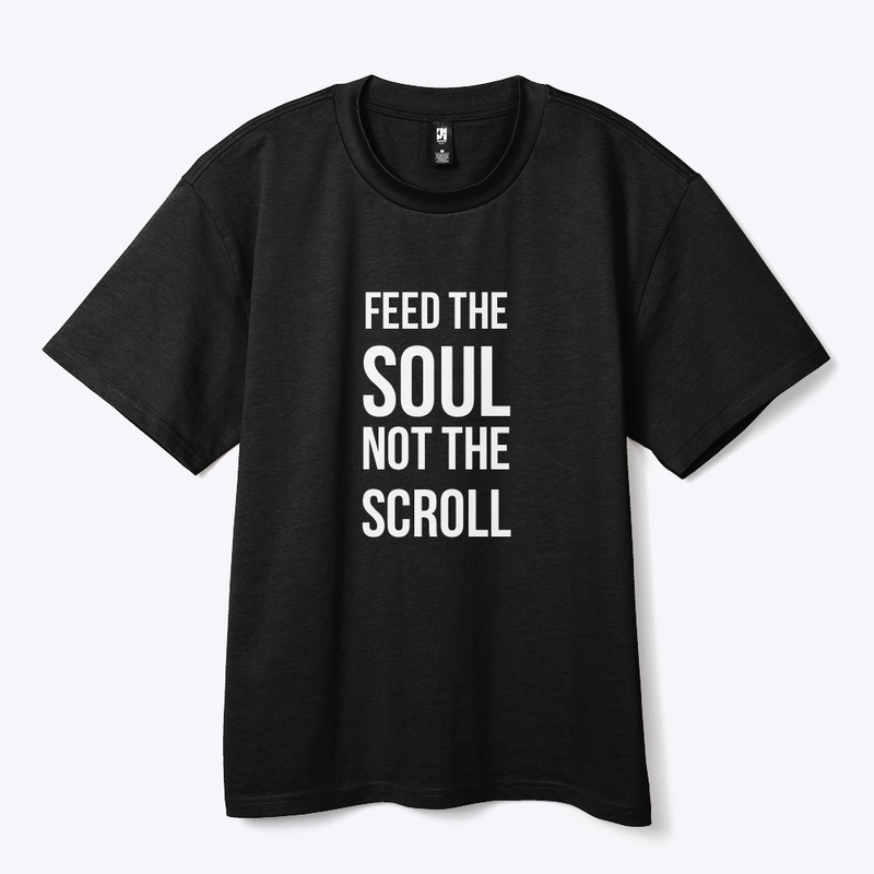 Feed the SOUL not the scroll