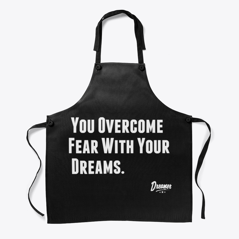 You Overcome Fear With Your Dreams