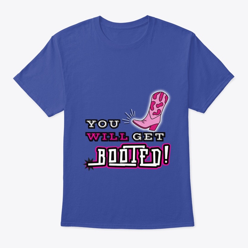 YOU WILL GET BOOTED!
