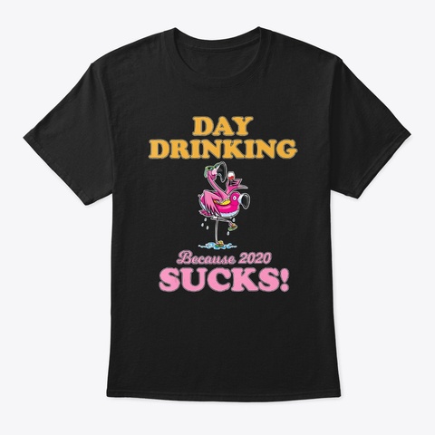 Day Drinking Because 2020 Sucks Funny  Black T-Shirt Front