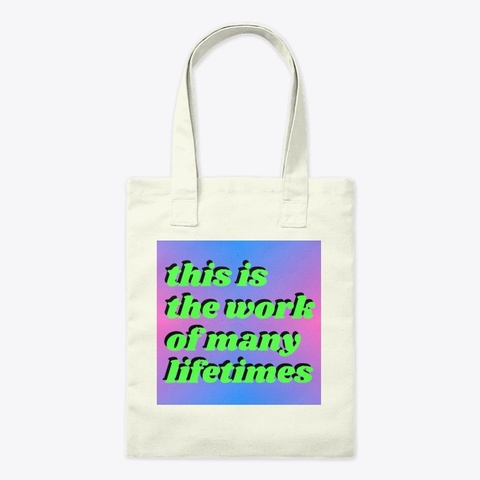 This Is The Work Of Many Lifetimes Natural T-Shirt Front