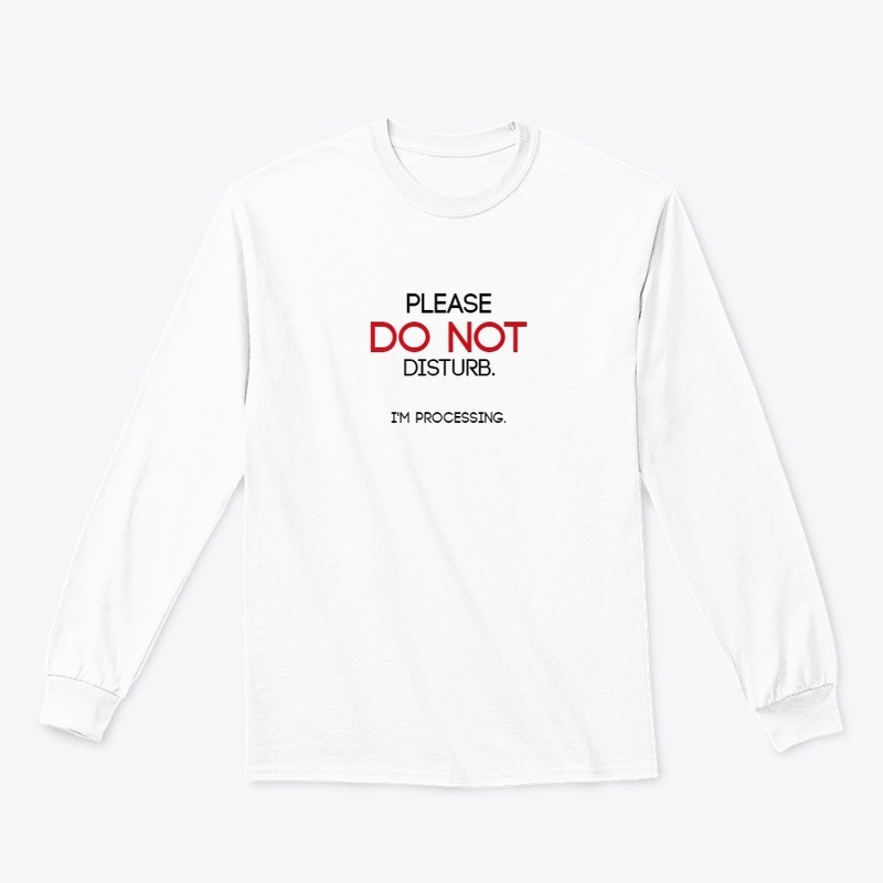 Please DO NOT Disturb. I'm Processing.