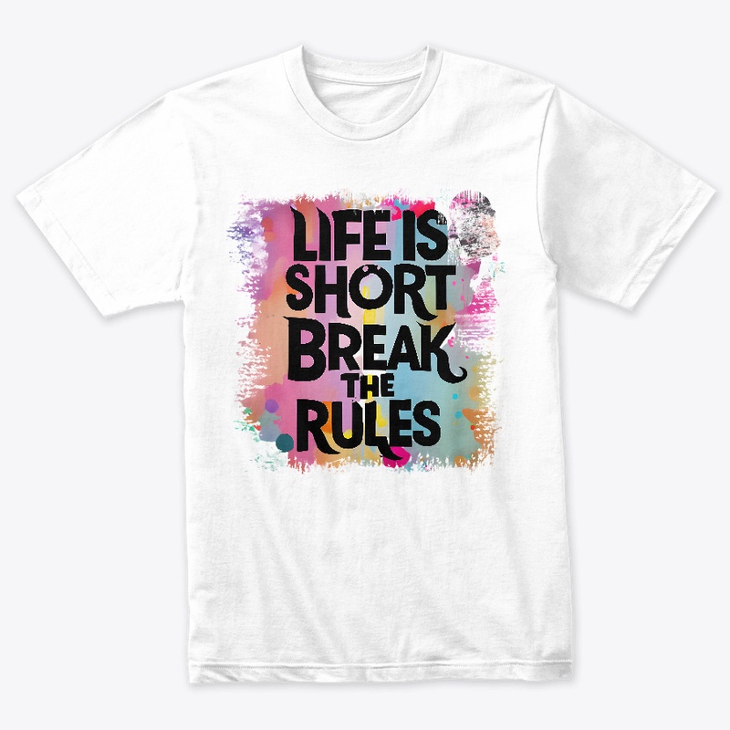 Life is short Break the rules T-shirt 