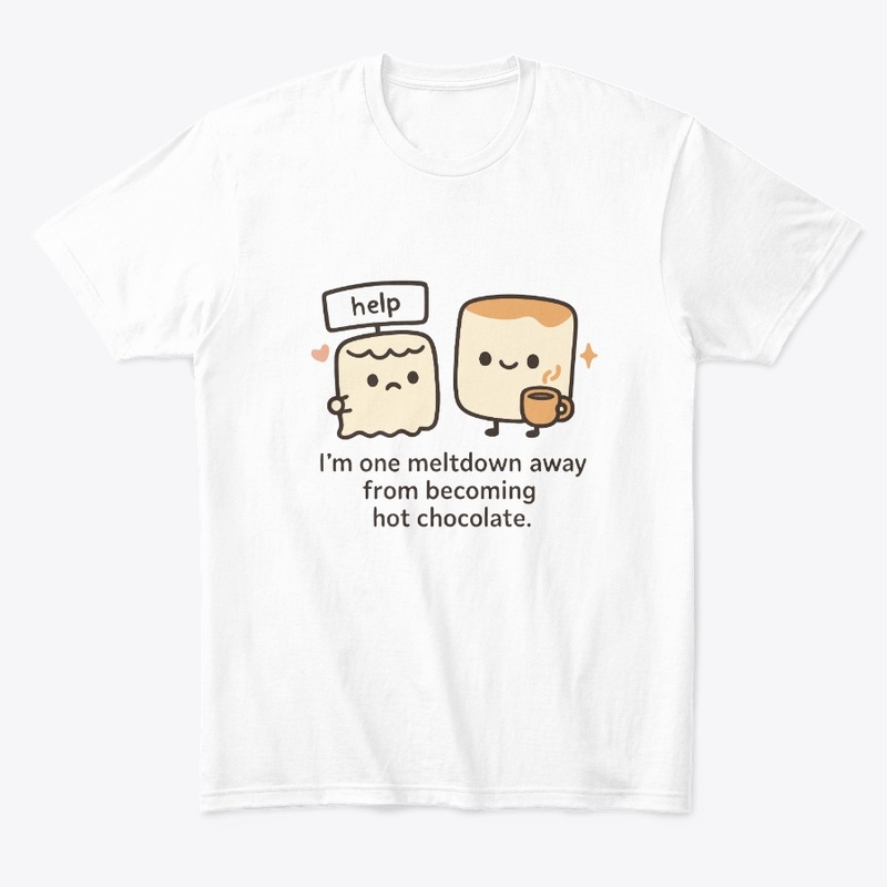 One Meltdown Away from Hot Chocolate