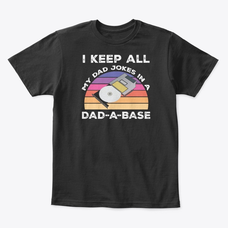 I Keep All My Dad Jokes In A Dad-A-Base