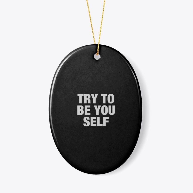 Try to be your self