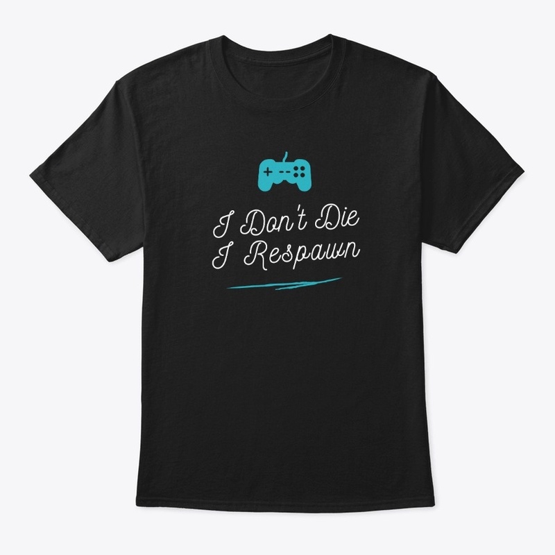I Dont Die I Respawn - Fun Gaming Design