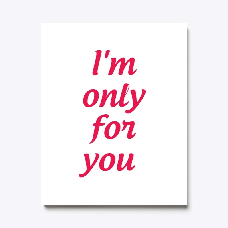 I'm only for you
