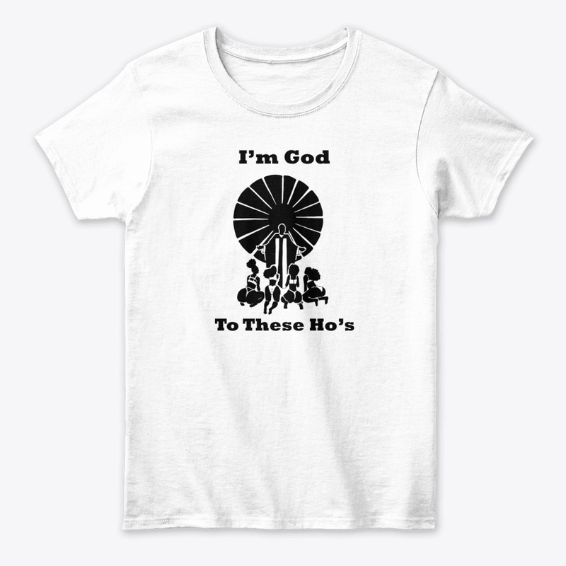 I'm God to These Ho's T-Shirts-Lyt Colrs