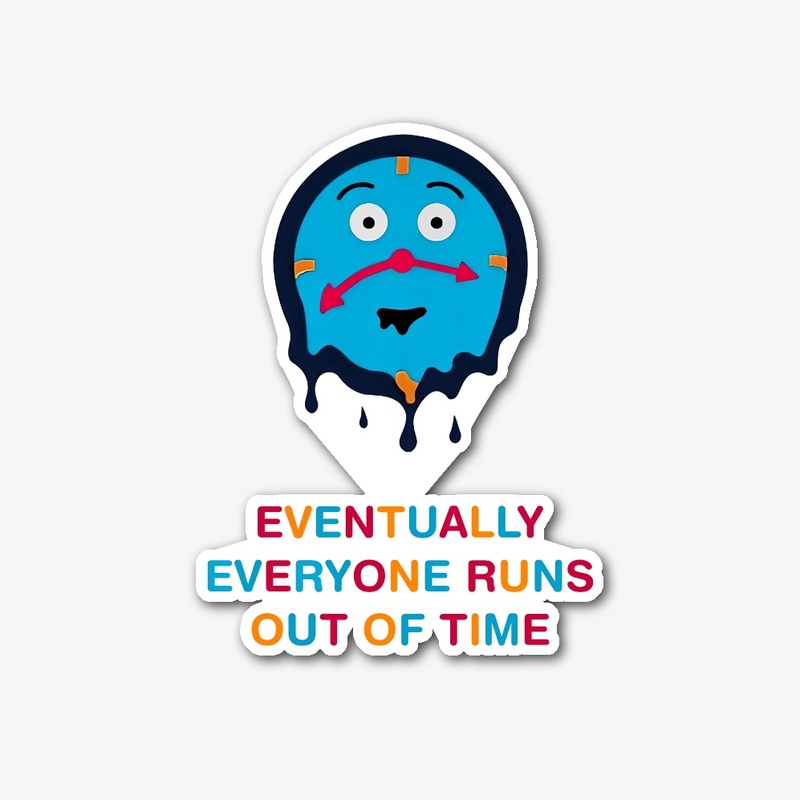 Eventually Everyone Runs Out Of Time