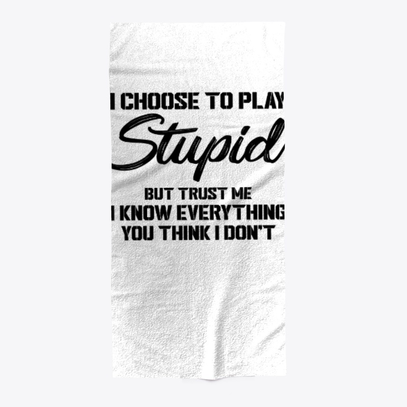 I Choose To Play Stupid But Trust Me