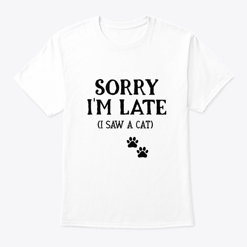 Sorry I am late I saw a Cat Funny Cat 