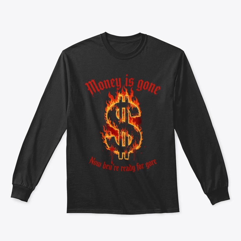 Money's Gone? Prepare for Gore & War