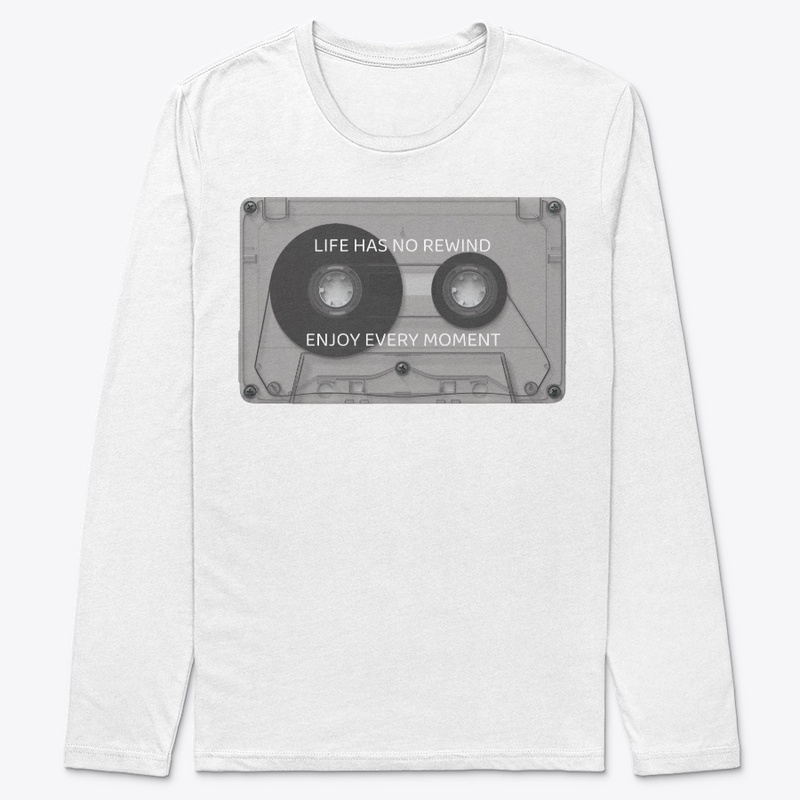 LIFE HAS NO REWIND  ENJOY EVERY MOMENT