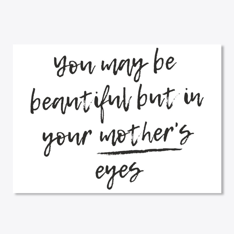 Beautiful in your mother's eyes