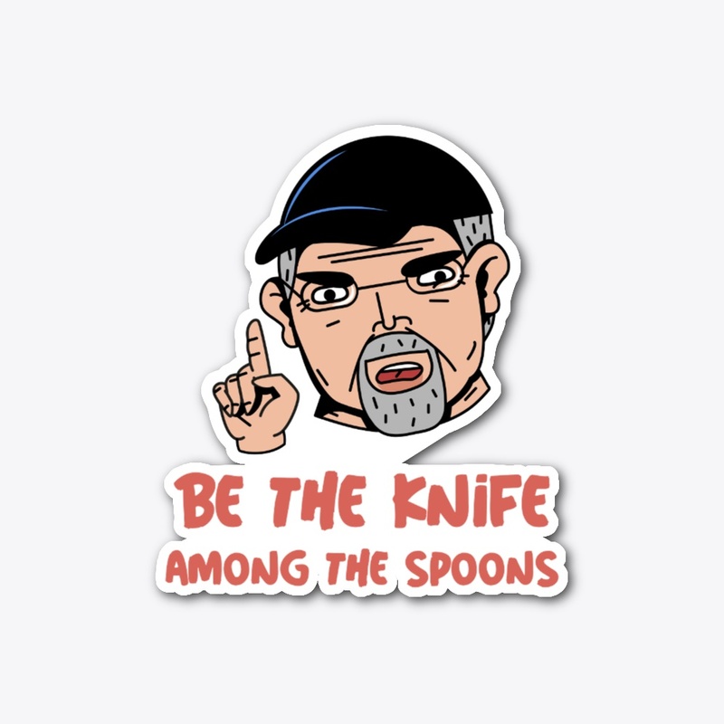 Be the Knife Among The Spoons