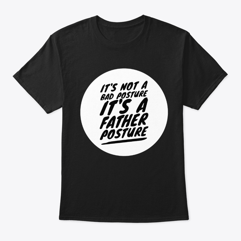 It's Not A Bad Posture Dad's Shirt