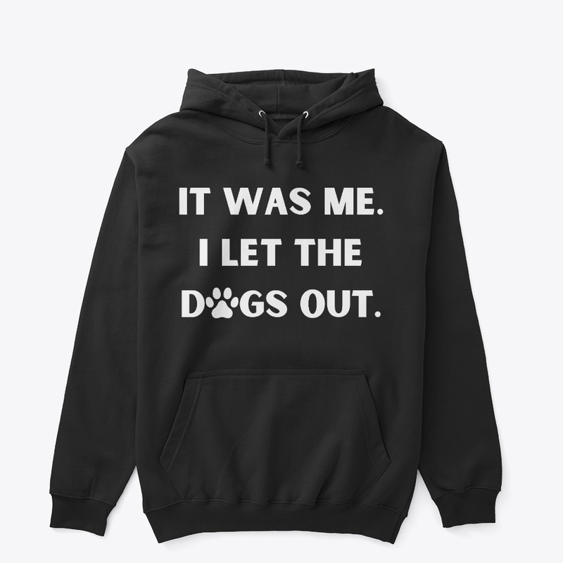 It Was Me, I Let The Dogs Out