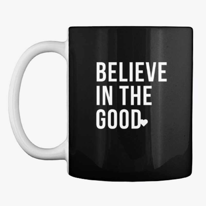 BELIEVE IN THE GOOD