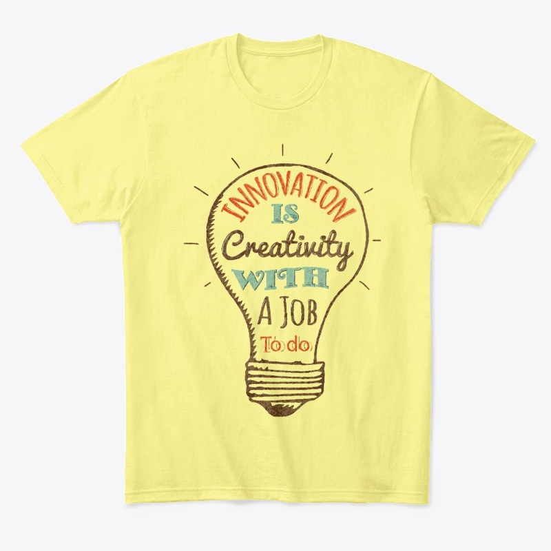 Innovation Is Creativity With A Job