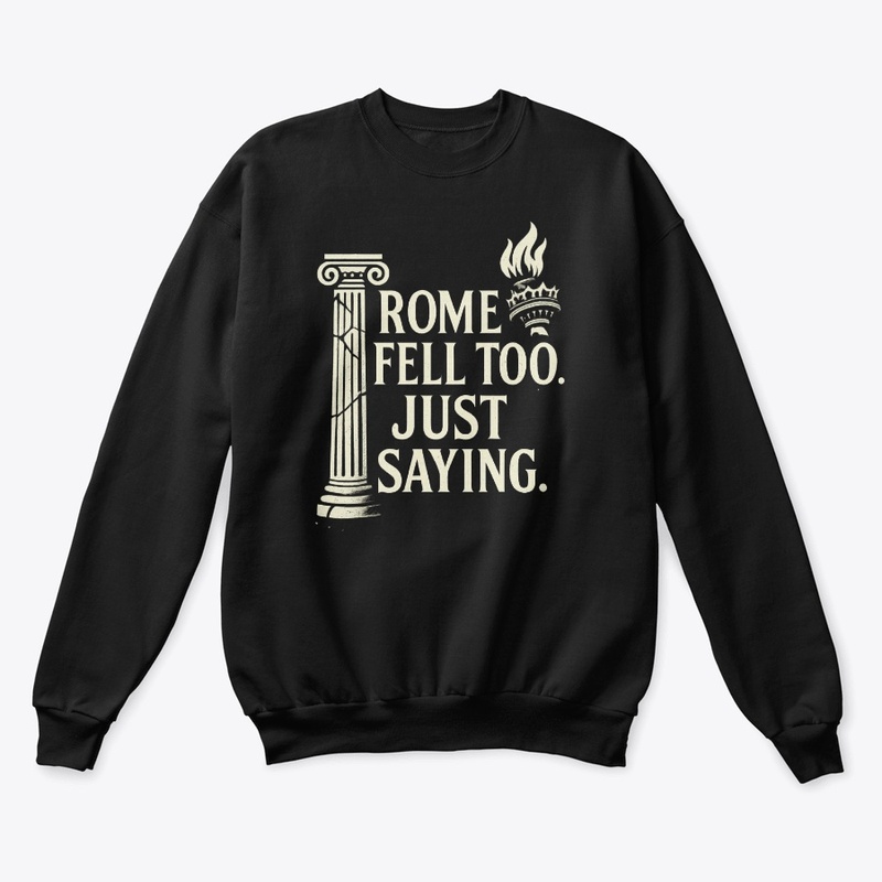 Rome Fell Too Just Saying