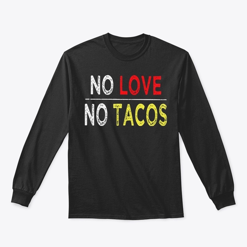 No love no tacos t shirt