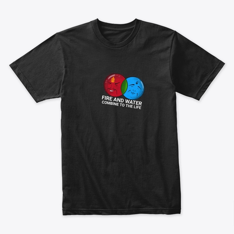 Fire And Water to the Life T-shirt