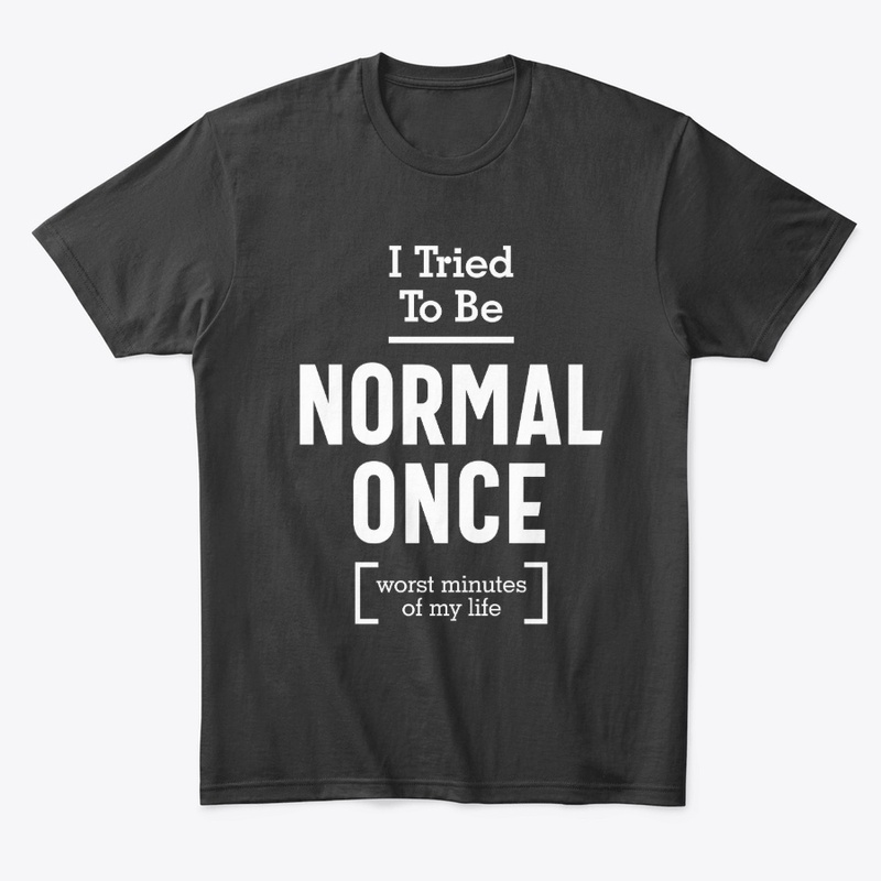 I Tried To Be Normal Once. Funny Gift