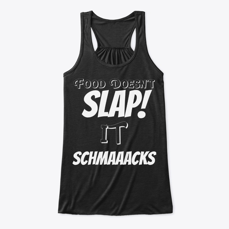Food Doesn't Slap it Schmaaacks