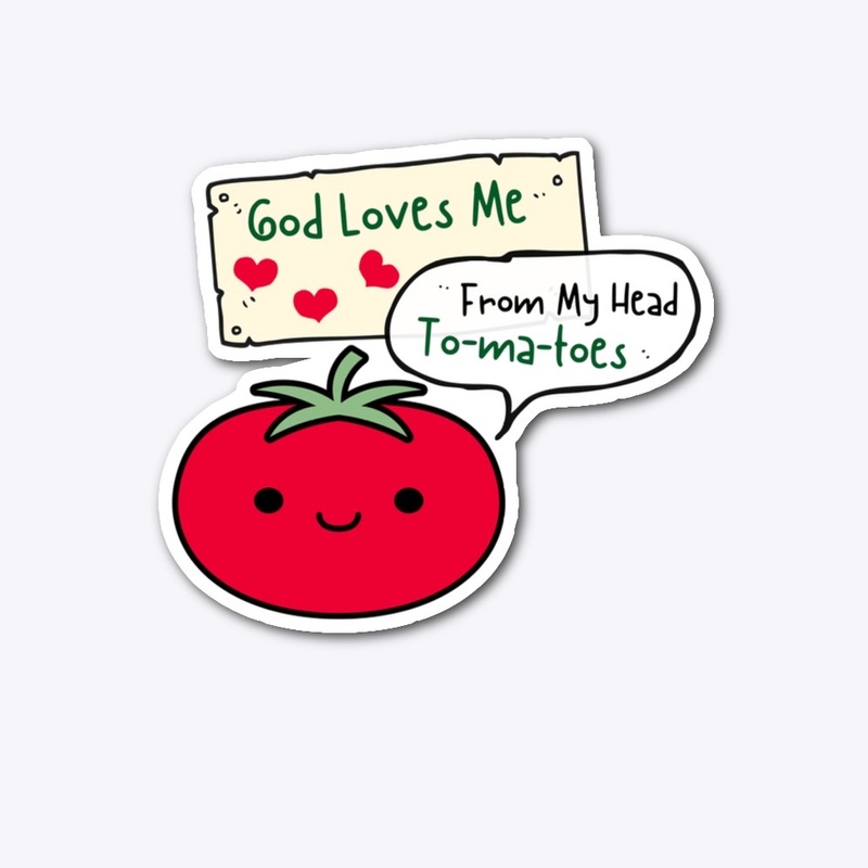 God Loves Me From My Head Tomatoes