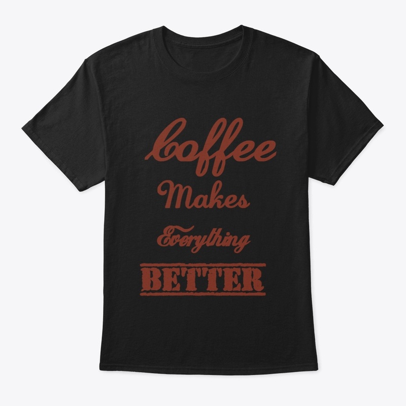 Coffee Makes Everything Better