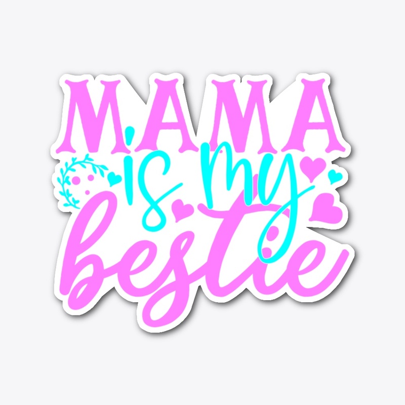 Mama is my bestie