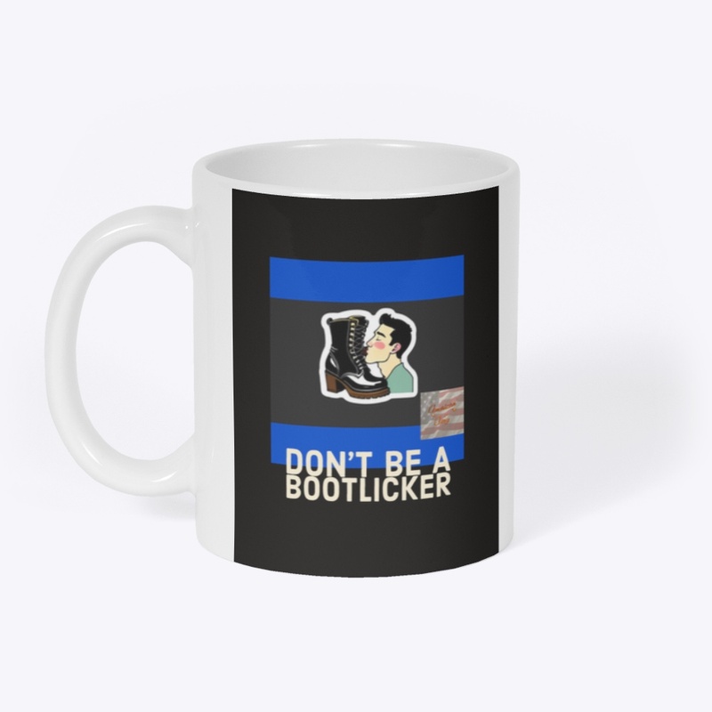 DON’T BE A BOOTLICKER 