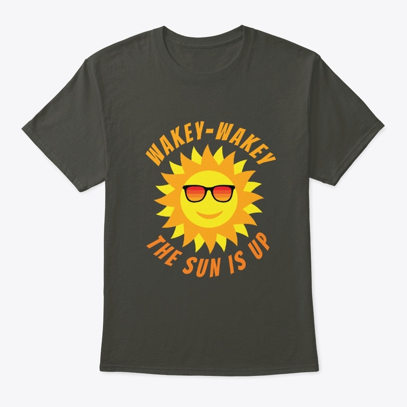 Wakey Wakey the Sun Is Up Let's Go