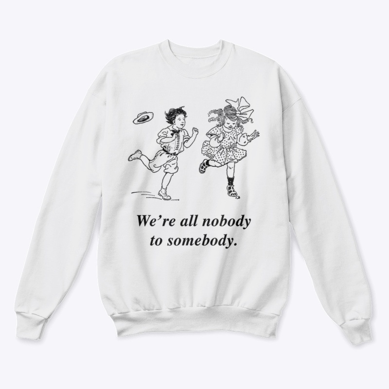We're all nobody to somebody.