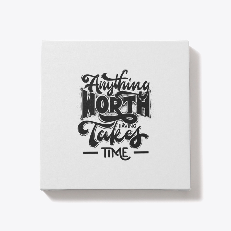 Motto: Anything worth having takes time.