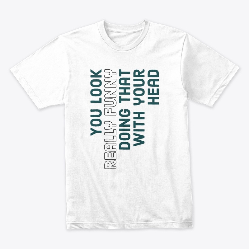 You Look Really Funny Quotes T-Shirts