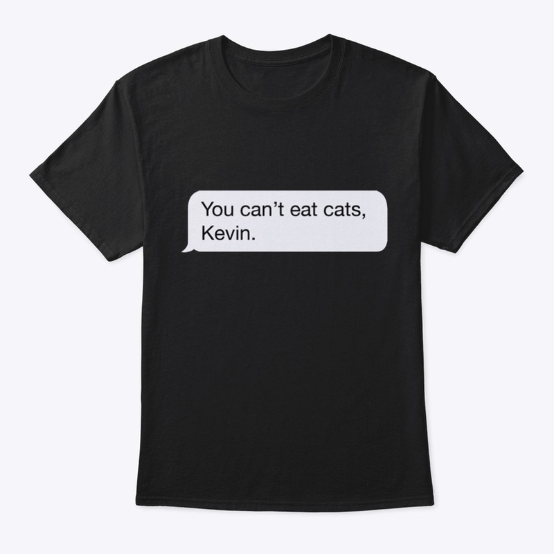 You Can't Eat Cats, Kevin.