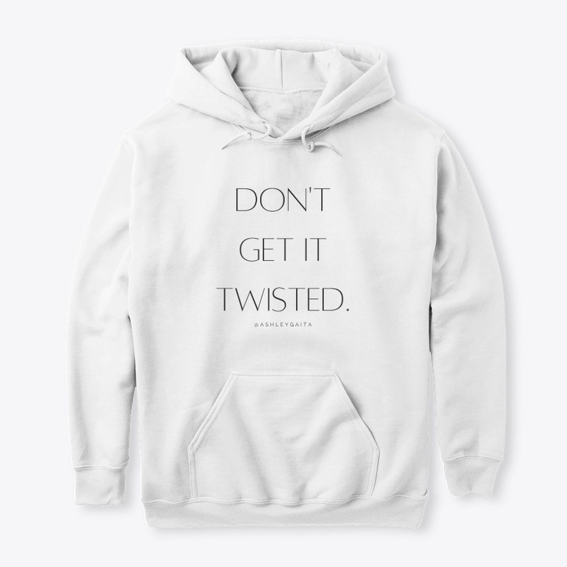 DON'T GET IT TWISTED!