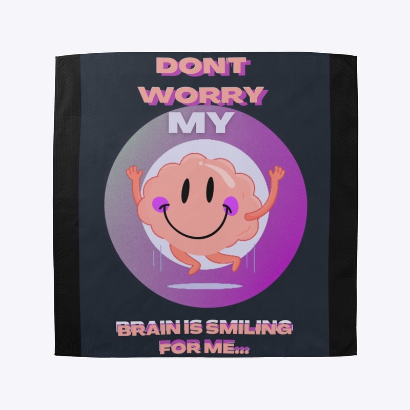 Don't Worry My Brain Is Smiling For Me
